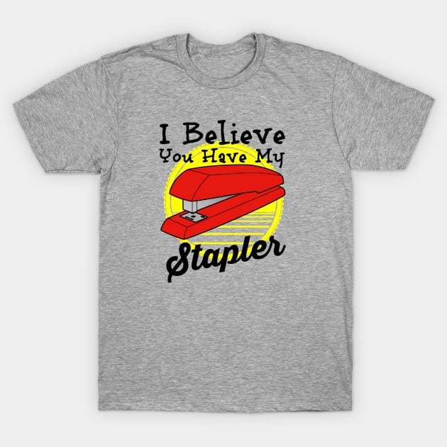 I Believe You have My Stapler T-Shirt by dustbrain